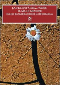 La felicità era, forse, il male minore. Dialoghi tra Mariella Fiume e Santino Mirabella - Marinella Fiume, Santino Mirabella - Libro A & B 2016, Clio | Libraccio.it