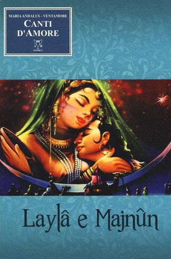 Canti d'amore. Laylâ e Majnûn - Maria Yepes, Ventamore - Libro A & B 2016, Sguardi | Libraccio.it