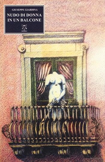 Nudo di donna in un balcone - Giuseppe Giardina - Libro A & B 2017, Eliconea | Libraccio.it