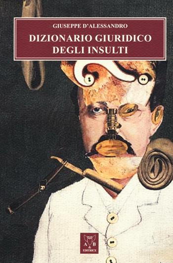 Dizionario giuridico degli insulti - Giuseppe D'Alessandro - Libro A & B 2016, Sguardi | Libraccio.it