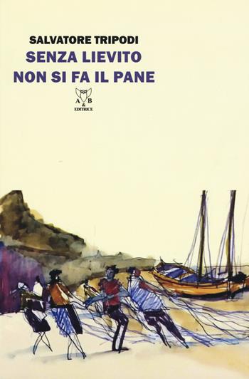 Senza lievito non si fa il pane - Salvatore Tripodi - Libro A & B 2017, Eliconea | Libraccio.it