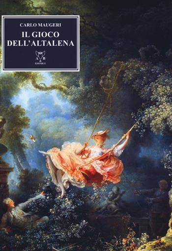 Il gioco dell'altalena - Carlo Maugeri - Libro A & B 2018, Euterpe | Libraccio.it