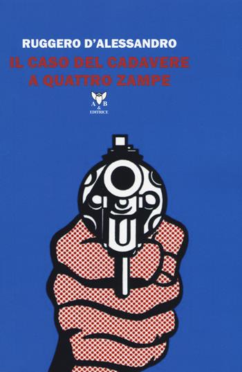 Il caso del cadavere a quattro zampe - Ruggero D'Alessandro - Libro A & B 2018, Melpomene | Libraccio.it