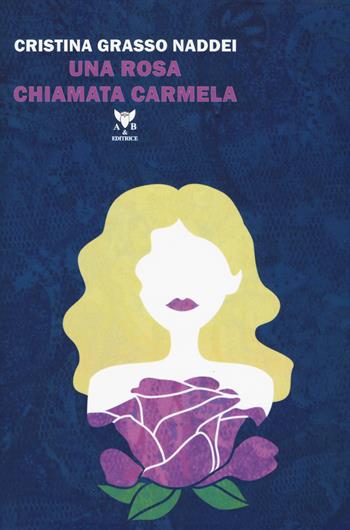 Una rosa chiamata Carmela - Cristina Grasso Naddei - Libro A & B 2018, Eliconea | Libraccio.it