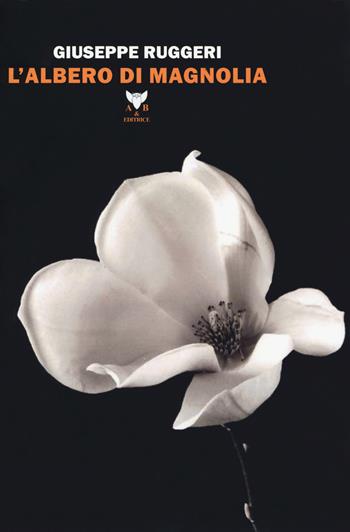 L'albero di magnolia - Giuseppe Ruggeri - Libro A & B 2018, Melpomene | Libraccio.it