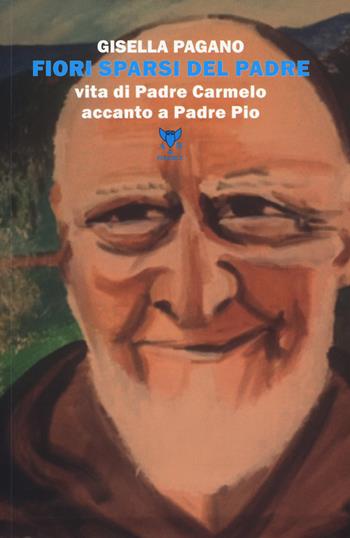 Fiori sparsi del padre. Vita di Padre Carmelo accanto a Padre Pio - Gisella Pagano - Libro A & B 2018, Sguardi | Libraccio.it