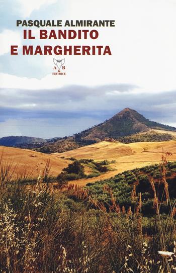 Il bandito e Margherita - Pasquale Almirante - Libro A & B 2019, Eliconea | Libraccio.it
