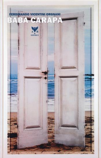 Baba Carapa. 12 racconti + 12 frammenti di arte contemporanea - Ferdinando Vicentini Orgnani - Libro A & B 2019, Eliconea | Libraccio.it