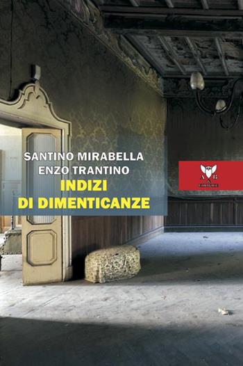 Indizi di dimenticanze - Santino Mirabella, Enzo Trantino - Libro A & B 2021, Sguardi | Libraccio.it