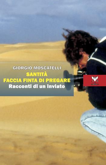 Santità faccia finta di pregare. Racconti di un inviato - Giorgio Moscatelli - Libro A & B 2021, Sguardi | Libraccio.it
