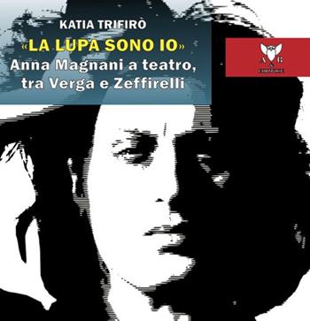 «La lupa sono io». Anna Magnani a teatro, tra Verga e Zeffirelli - Katia Trifirò - Libro A & B 2021, Naxos Legge Under 40 | Libraccio.it