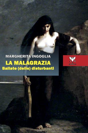 La malagrazia. Ballate (delle) disturbanti - Margherita Ingoglia - Libro A & B 2022, Eliconea | Libraccio.it