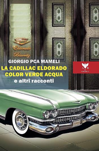 La Cadillac Eldorado color verde acqua e altri racconti - Giorgio Mameli - Libro A & B 2023, Eliconea | Libraccio.it