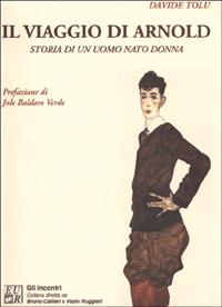 Il viaggio di Arnold. Storia di un uomo nato donna - Davide Tolu - Libro Edizioni Univ. Romane 2000, Gli incontri | Libraccio.it