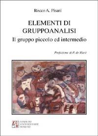 Elementi di gruppoanalisi. Il gruppo piccolo e intermedio - Rocco Antonio Pisani - Libro Edizioni Univ. Romane 2000, Collana di psicoterapie | Libraccio.it