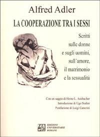 La cooperazione tra i sessi. Scritti sulle donne e sugli uomini, sull'amore, il matrimonio e la sessualità - Alfred Adler - Libro Edizioni Univ. Romane 2001 | Libraccio.it