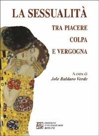 La sessualità tra piacere, colpa e vergogna - Jole Baldaro Verde - Libro Edizioni Univ. Romane 2001 | Libraccio.it