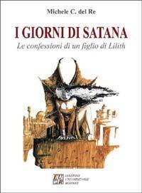 I giorni di Satana. Le confessioni di un figlio di Lilith - Michele C. Del Re - Libro Edizioni Univ. Romane 2001 | Libraccio.it