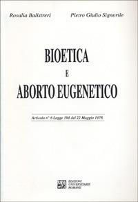 Bioetica e aborto eugenetico. Articolo n. 6 Legge 194 del 22 maggio 1978 - Rosalia Balistreri, Pietro Giulio Signorile - Libro Edizioni Univ. Romane 1996 | Libraccio.it