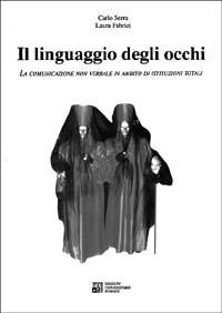 Il linguaggio degli occhi. La comunicazione non verbale in ambito di istituzioni totali - Carlo Serra - Libro Edizioni Univ. Romane 1993 | Libraccio.it