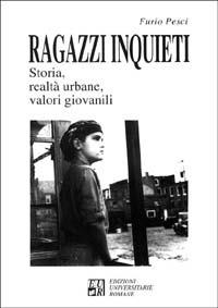 Ragazzi inquieti. Storia, realtà urbane, valori giovanili - Furio Pesci - Libro Edizioni Univ. Romane 1996 | Libraccio.it