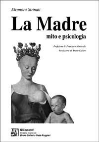 La madre. Mito e psicologia - Eleonora Strinati - Libro Edizioni Univ. Romane 1996, Gli incontri | Libraccio.it