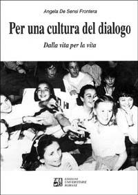 Per una cultura del dialogo. Dalla vita per la vita - Angela De Sensi Frontera - Libro Edizioni Univ. Romane 1996 | Libraccio.it
