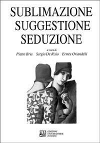 Sublimazione suggestione seduzione - Pietro Bria, Sergio De Risio, Ermes Orlandelli - Libro Edizioni Univ. Romane 1995 | Libraccio.it