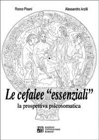 Le cefalee «Essenziali». La prospettiva psicosomatica - Rocco Antonio Pisani, Alessandro Arzilli - Libro Edizioni Univ. Romane 1994 | Libraccio.it