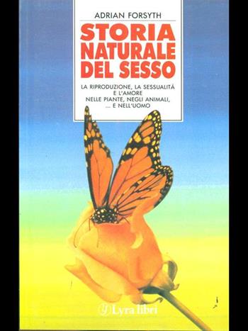 Storia naturale del sesso. La riproduzione, la sessualità e l'amore nelle piante, negli animali... E nell'uomo - Adrian Forsyth - Libro Lyra Libri 1991, I sensi dell'amore | Libraccio.it