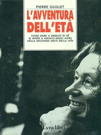 L' avventura dell'età. Come dare il meglio di sé (e avere il meglio dagli altri) nella seconda metà della vita - Pierre Guillet - Libro Lyra Libri 1991, I sensi dell'amore | Libraccio.it