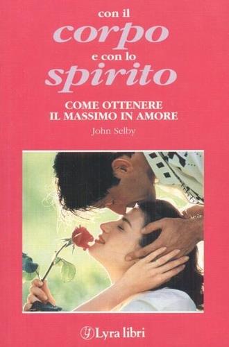 Con il corpo e con lo spirito. Come ottenere il massimo in amore - John Selby - Libro Lyra Libri 1997, I sensi dell'amore | Libraccio.it
