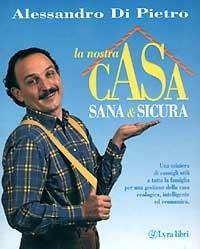 La nostra casa sana e sicura - Alessandro Di Pietro - Libro Lyra Libri 1997, Il libro del... | Libraccio.it