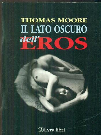 Il lato oscuro dell'eros - Thomas Moore - Libro Lyra Libri 1998, I sensi dell'amore | Libraccio.it