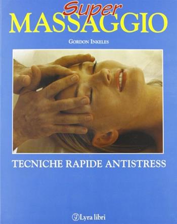 Super massaggio - Gordon Inkeles - Libro Lyra Libri 1998, Il libro del... | Libraccio.it
