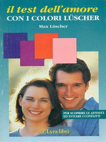 Il test dell'amore con i colori Lüscher - Max Lüscher - Libro Lyra Libri 1998, I sensi dell'amore | Libraccio.it