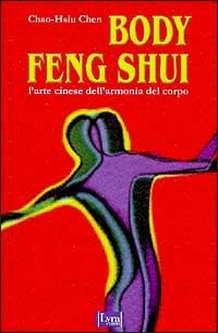 Body feng shui. L'arte cinese dell'armonia del corpo - Chao-Hsiu Chen - Libro Lyra Libri 1999, I sensi dell'amore | Libraccio.it