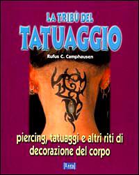 La tribù del tatuaggio. Piercing, tatuaggi e altri riti di decorazione del corpo - Rufus C. Camphausen - Libro Lyra Libri 1999, Immagini | Libraccio.it