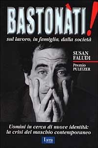 Bastonati! Sul lavoro, in famiglia, dalla società. Gli uomini in cerca di una nuova identità - Susan Faludi - Libro Lyra Libri 2000, I sensi dell'amore | Libraccio.it