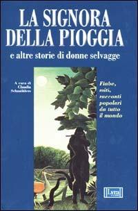 La signora della pioggia e altre storie di donne selvagge. Fiabe, miti e racconti popolari da tutto il mondo  - Libro Lyra Libri 2001, Le stelle della Lyra | Libraccio.it