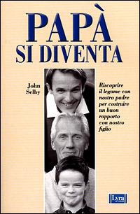 Papà si diventa. Riscoprire il legame con nostro padre per costruire un buon rapporto con nostro figlio - John Selby - Libro Lyra Libri 2001, Le stelle della Lyra | Libraccio.it