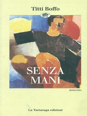 Senza mani - Titti Boffo - Libro La Tartaruga (Milano) 1995, Narrativa | Libraccio.it