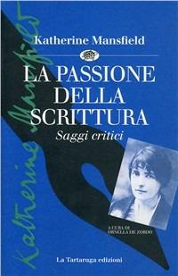 La passione della scrittura. Saggi critici - Katherine Mansfield - Libro La Tartaruga (Milano) 1995, Saggistica | Libraccio.it