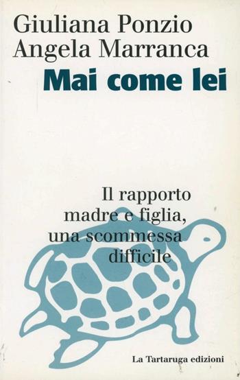 Mai come lei - Giuliana Ponzio, Angela Marranca - Libro La Tartaruga (Milano) 1996, Saggistica | Libraccio.it
