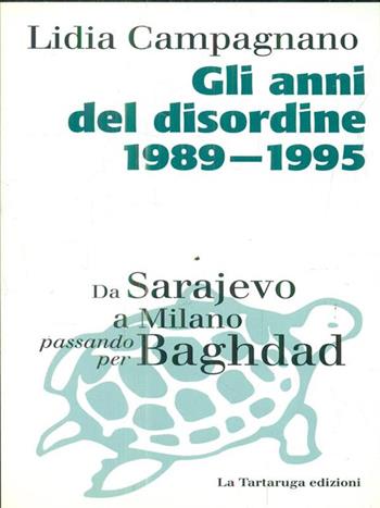 Gli anni del disordine 1989-1995. Da Sarajevo a Milano passando per Baghdad - Lidia Campagnano - Libro La Tartaruga (Milano) 1996, Saggistica | Libraccio.it