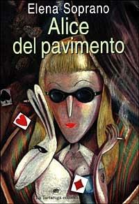 Alice del pavimento - Elena Soprano - Libro La Tartaruga (Milano) 1999, Narrativa | Libraccio.it