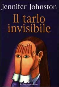Il tarlo invisibile - Jennifer Johnston - Libro La Tartaruga (Milano) 1999, Narrativa | Libraccio.it