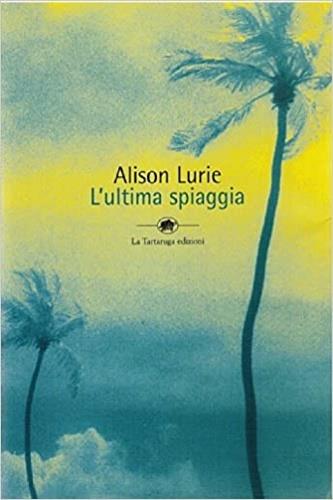 L' ultima spiaggia - Alison Lurie - Libro La Tartaruga (Milano) 1999, Narrativa | Libraccio.it