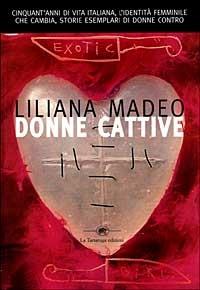 Donne cattive. Cinquant'anni di vita italiana - Liliana Madeo - Libro La Tartaruga (Milano) 1999, Saggistica | Libraccio.it