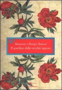Il giardino delle vecchie signore - Bridget Boland, Maureen Boland - Libro La Tartaruga (Milano) 2000 | Libraccio.it